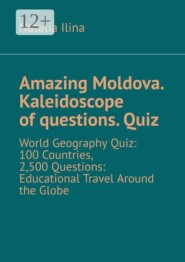 Amazing Moldova. Kaleidoscope of questions. Quiz. World Geography Quiz: 100 Countries, 2,500 Questions: Educational Travel Around the Globe