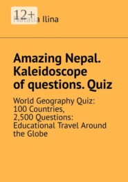 Amazing Nepal. Kaleidoscope of questions. Quiz. World Geography Quiz: 100 Countries, 2,500 Questions: Educational Travel Around the Globe