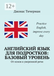 Английский язык для подростков: базовый уровень. От основ к уверенной речи