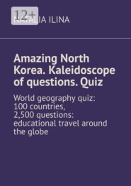 Amazing North Korea. Kaleidoscope of questions. Quiz. World geography quiz: 100 countries, 2,500 questions: educational travel around the globe