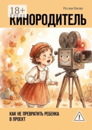 Кинородитель. Как не превратить ребенка в проект