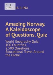 Amazing Norway. A Kaleidoscope of Questions. Quiz. World Geography Quiz: 100 Countries, 2,500 Questions: Educational Travel Around the Globe
