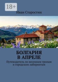 Болгария в апреле. Путеводитель по весенним тропам и городским лабиринтам