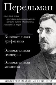 Яков Перельман. Занимательная арифметика. Занимательная геометрия. Занимательная механика