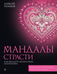 Мандалы страсти: как овладеть искусством магнетизма