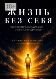 Жизнь без себя. Как перестать жить для всех — и начать жить для себя
