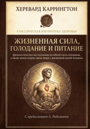 Жизненная сила, голодание и питание: физиологическое исследование целебной силы голодания, а также новая теория связи пищи с жизненной силой человека