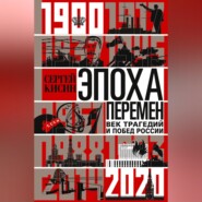 Эпоха перемен. Век трагедий и побед России. 1900-2020