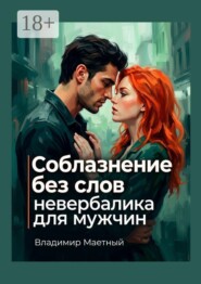 Соблазнение без слов. Невербалика для мужчин