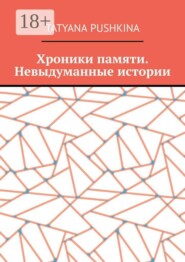 Хроники памяти. Невыдуманные истории