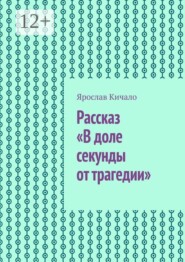 Рассказ «В доле секунды от трагедии»