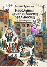Небольшие неисправности реальности. Сборник рассказов