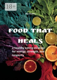 Food That Heals. A healthy eating strategy for energy, strength and longevity