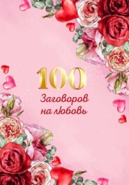 100 заговоров и ритуалов на привлечение любви. Хит сборник