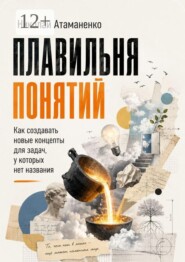 Плавильня понятий. Как создавать новые концепты для задач, у которых нет названия