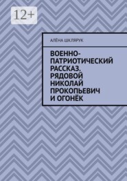 Военно-патриотический рассказ. Рядовой Николай Прокопьевич и Огонёк.