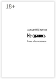 Не сдались. Роман о белом офицере
