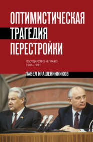 Оптимистическая трагедия перестройки. Государство и право, 1985–1991