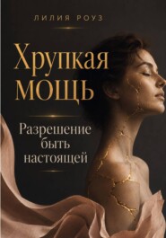 Хрупкая мощь:Разрешение быть настоящей