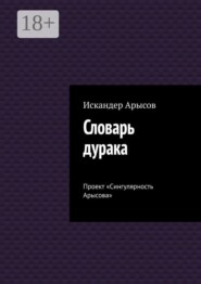 Словарь дурака. Проект «Сингулярность Арысова»