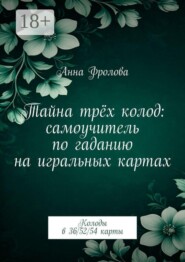 Тайна трёх колод: самоучитель по гаданию на игральных картах. Колоды в 36/52/54 карты