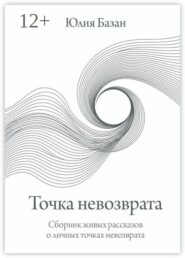 Точка невозврата. Сборник живых рассказов о личных точках невозврата