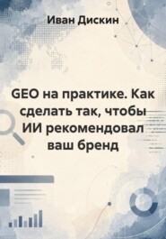 GEO на практике. Как сделать так, чтобы ИИ рекомендовал ваш бренд