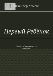 Первый Ребёнок. Проект «Сингулярность Арысова»