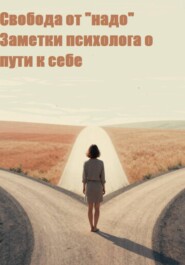 Свобода от "Надо". Заметки психолога на пути к себе