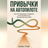 ПРИВЫЧКИ НА АВТОПИЛОТЕ: Сила простых действий
