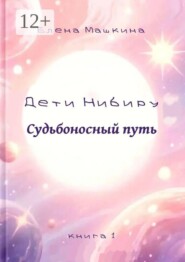 Дети Нибиру. Судьбоносный путь. Книга 1