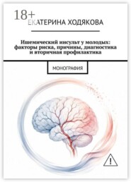 Ишемический инсульт у молодых: факторы риска, причины, диагностика и вторичная профилактика. Монография