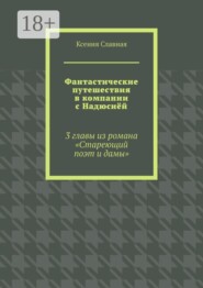 Фантастические путешествия в компании с Надюсиёй. 3 главы из романа «Стареющий поэт и дамы»