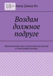 Воздам должное подруге. Благословляю всех читателей на долгую и счастливую жизнь!