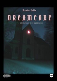 Dreamcore: сборник всех рассказов.