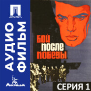 Бой после победы. Серия 1 - аудиофильм