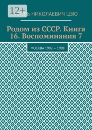 Родом из СССР. Книга 16. Воспоминания 7. Москва 1992 — 1998