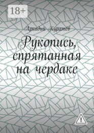Рукопись, спрятанная на чердаке. Хроника на историческом фоне с элементами фентези, детектива и эротики