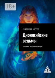 Дионисийские ведьмы. Магия в реальном мире