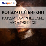 Кардинал Ришелье. Его жизнь и политическая деятельность