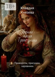 Черная магия Трепетунихи. Привороты, присушки, чаровники