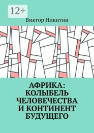 Африка: колыбель человечества и континент будущего