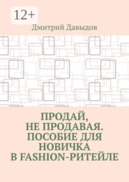 Продай, не продавая. Пособие для новичка в fashion-ритейле