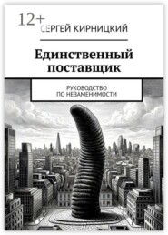 Единственный поставщик. Руководство по незаменимости