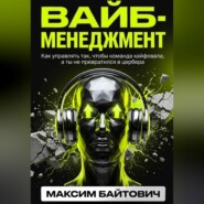 Вайб-менеджмент. Как управлять так, чтобы команда кайфовала, а ты не превратился в цербера