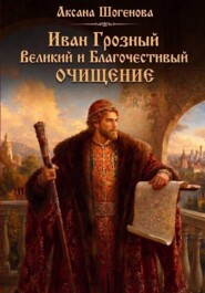 Иван Грозный. Великий и Благочестивый. ОЧИЩЕНИЕ.