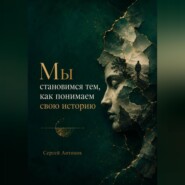 Мы становимся тем, как понимаем свою историю