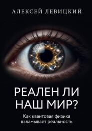 Реален ли наш мир? Как квантовая физика и нейросети взламывают наше представление о реальности
