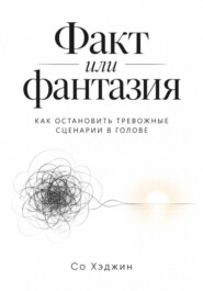 Факт или фантазия. Как остановить тревожные сценарии в голове