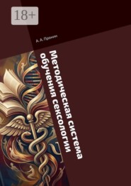 Методическая система обучения сексологии. в дополнительном профессиональном образовании лиц с квалификацией по психологии и врачей различных специализаций, тесно связанных с половой сферой человека. Квалификация: «Сексолог-консультант»